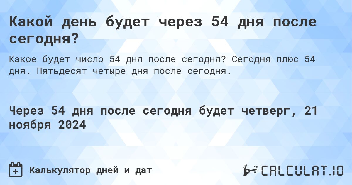 Какой день будет через 54 дня после сегодня?. Сегодня плюс 54 дня. Пятьдесят четыре дня после сегодня.