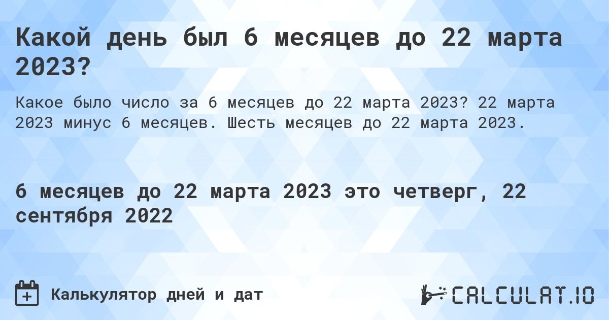 Какой день был 6 месяцев до 22 марта 2023?. 22 марта 2023 минус 6 месяцев. Шесть месяцев до 22 марта 2023.