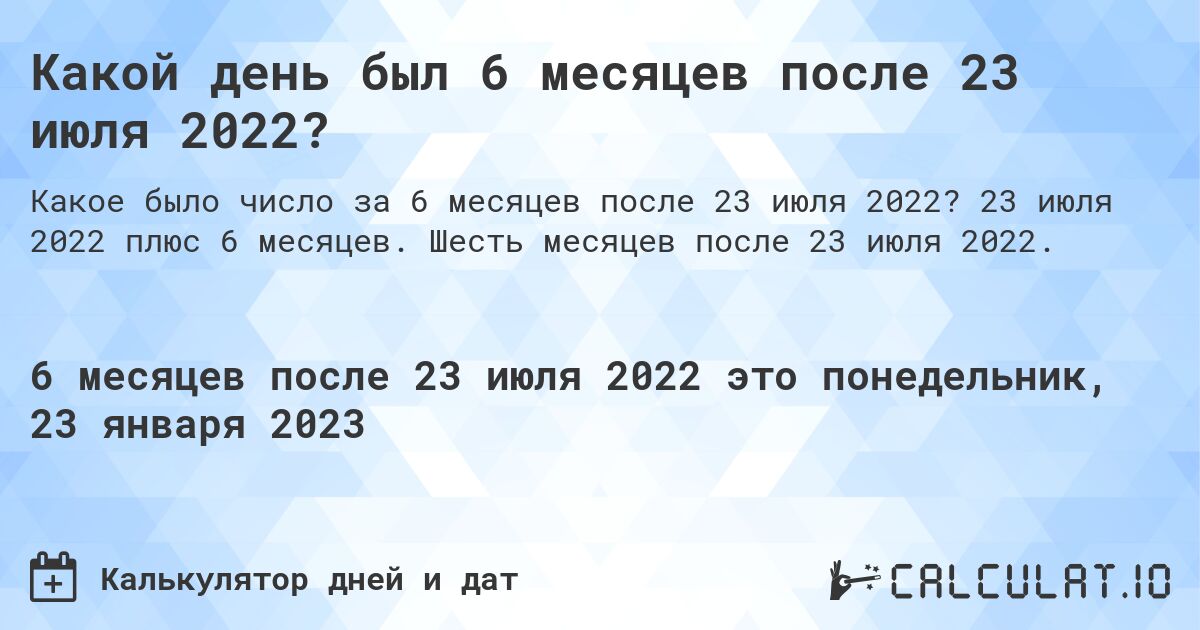 Какой день был 6 месяцев после 23 июля 2022?. 23 июля 2022 плюс 6 месяцев. Шесть месяцев после 23 июля 2022.