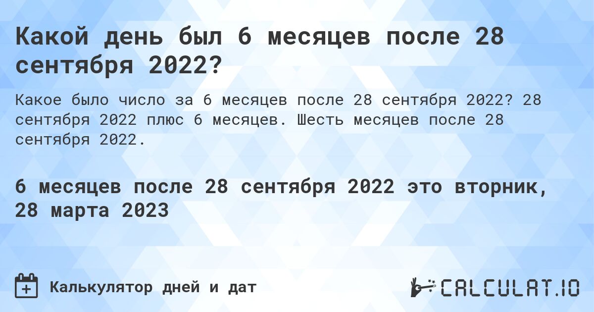 Какой день был 6 месяцев после 28 сентября 2022?. 28 сентября 2022 плюс 6 месяцев. Шесть месяцев после 28 сентября 2022.