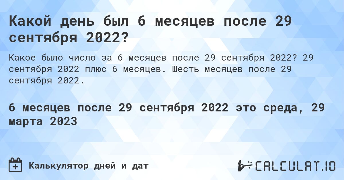 Какой день был 6 месяцев после 29 сентября 2022?. 29 сентября 2022 плюс 6 месяцев. Шесть месяцев после 29 сентября 2022.
