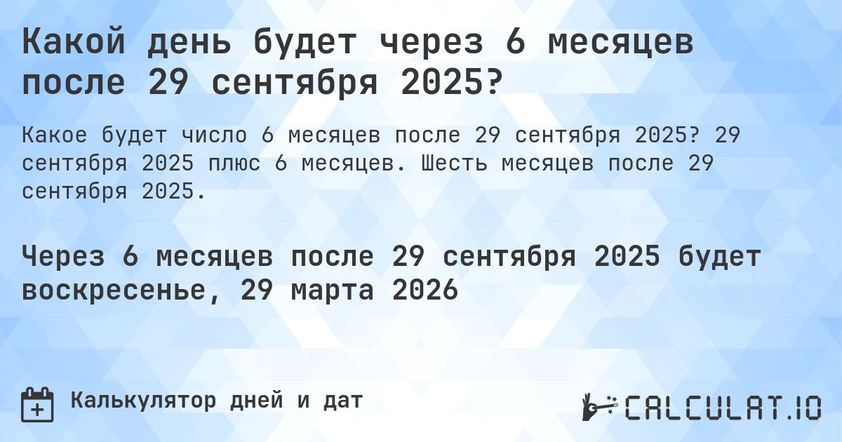 Какой день будет через 6 месяцев после 29 сентября 2025?. 29 сентября 2025 плюс 6 месяцев. Шесть месяцев после 29 сентября 2025.