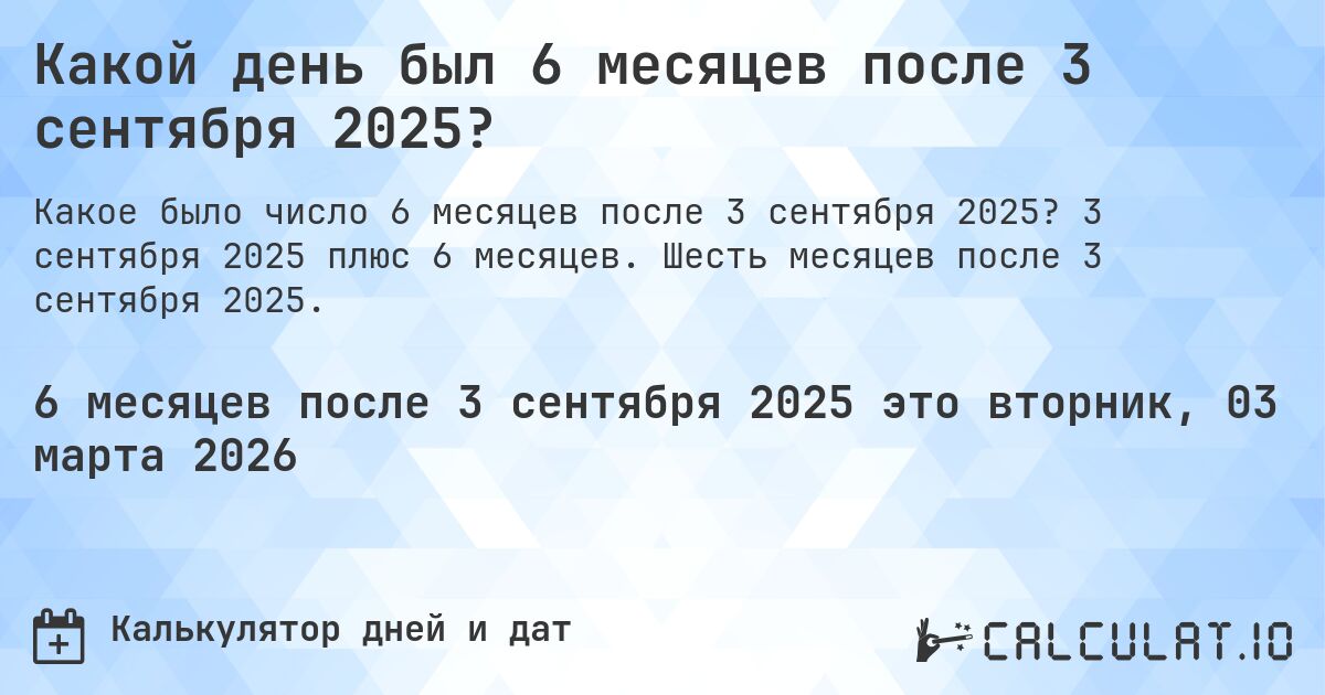 Какой день был 6 месяцев после 3 сентября 2025?. 3 сентября 2025 плюс 6 месяцев. Шесть месяцев после 3 сентября 2025.