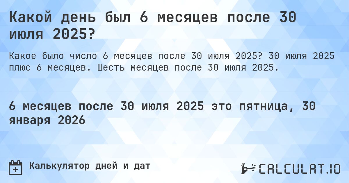 Какой день был 6 месяцев после 30 июля 2025?. 30 июля 2025 плюс 6 месяцев. Шесть месяцев после 30 июля 2025.