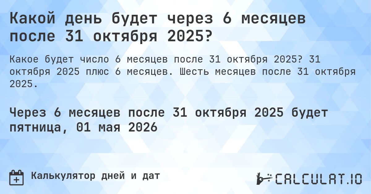 Какой день будет через 6 месяцев после 31 октября 2025?. 31 октября 2025 плюс 6 месяцев. Шесть месяцев после 31 октября 2025.