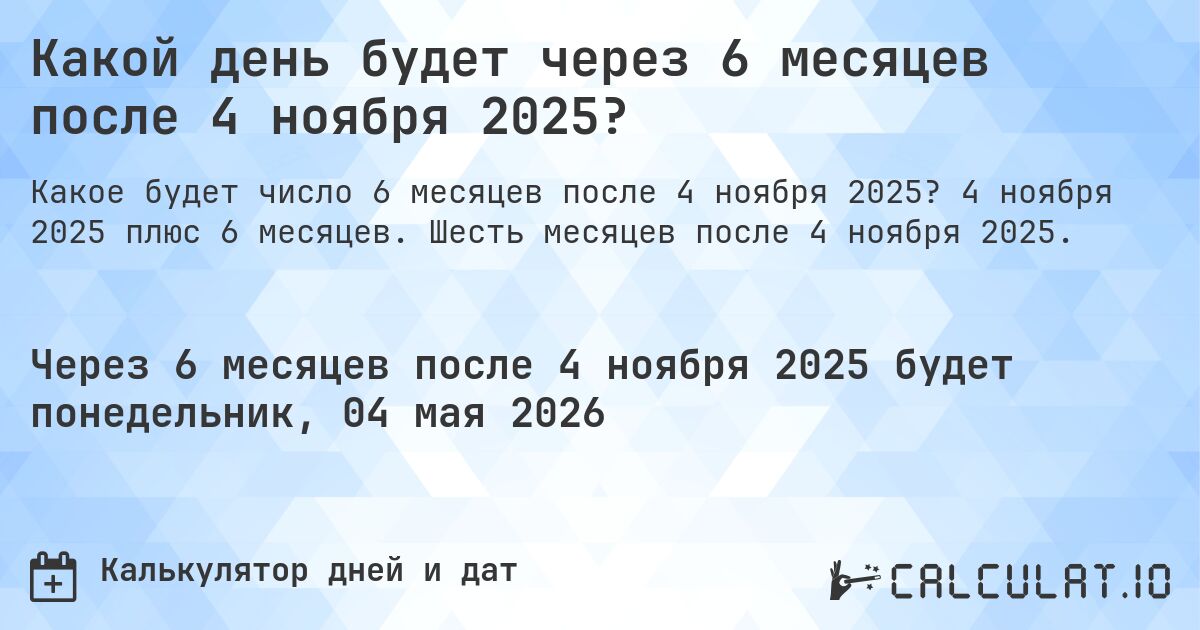 Какой день будет через 6 месяцев после 4 ноября 2025?. 4 ноября 2025 плюс 6 месяцев. Шесть месяцев после 4 ноября 2025.