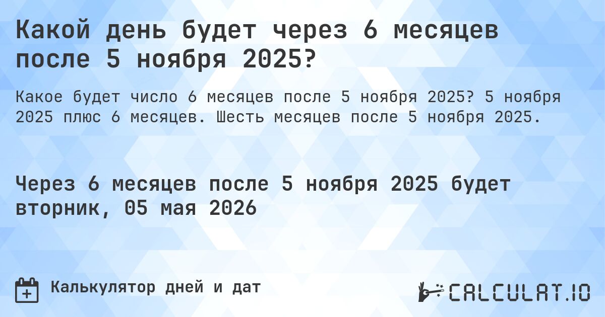 Какой день будет через 6 месяцев после 5 ноября 2025?. 5 ноября 2025 плюс 6 месяцев. Шесть месяцев после 5 ноября 2025.