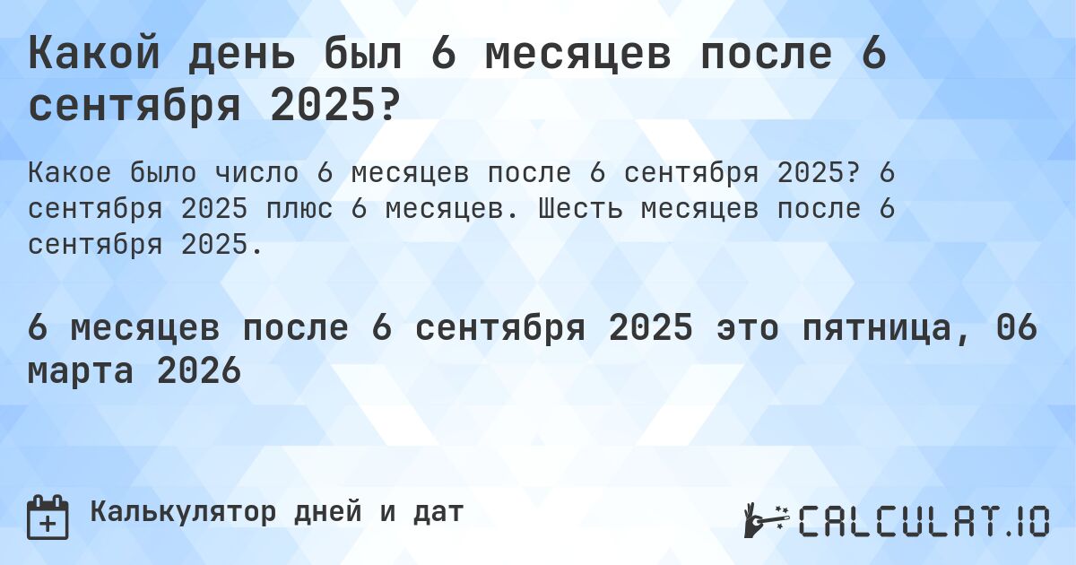 Какой день был 6 месяцев после 6 сентября 2025?. 6 сентября 2025 плюс 6 месяцев. Шесть месяцев после 6 сентября 2025.