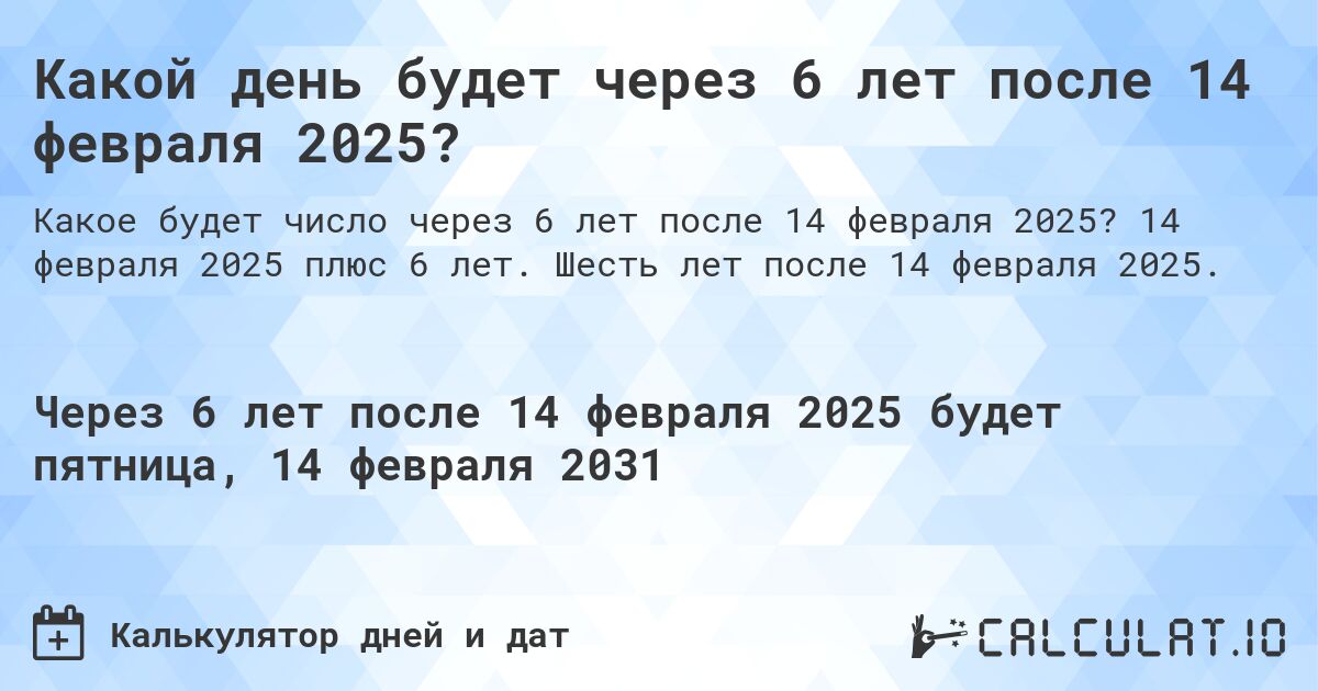 Какой день будет через 6 лет после 14 февраля 2025?. 14 февраля 2025 плюс 6 лет. Шесть лет после 14 февраля 2025.