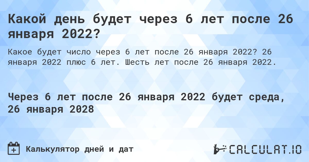 Какой день будет через 6 лет после 26 января 2022?. 26 января 2022 плюс 6 лет. Шесть лет после 26 января 2022.