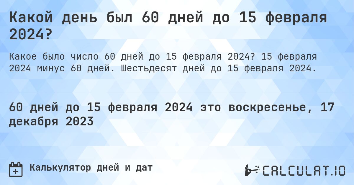 Какой день был 60 дней до 15 февраля 2024?. 15 февраля 2024 минус 60 дней. Шестьдесят дней до 15 февраля 2024.