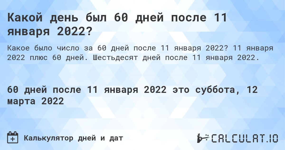 Какой день был 60 дней после 11 января 2022?. 11 января 2022 плюс 60 дней. Шестьдесят дней после 11 января 2022.