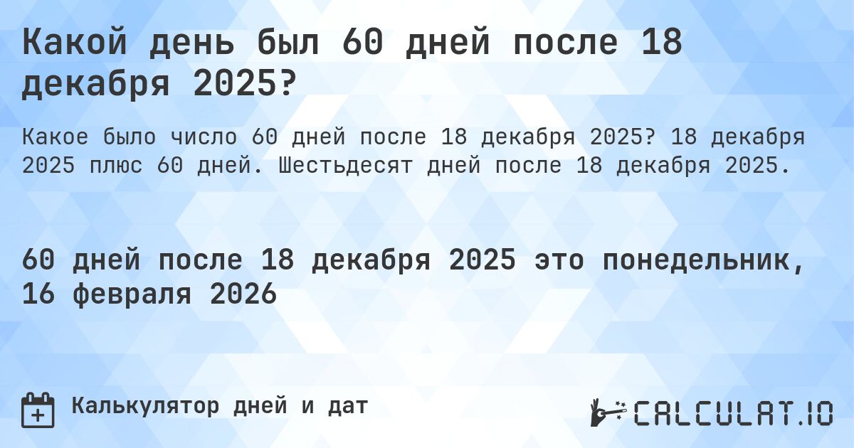 Какой день был 60 дней после 18 декабря 2025?. 18 декабря 2025 плюс 60 дней. Шестьдесят дней после 18 декабря 2025.