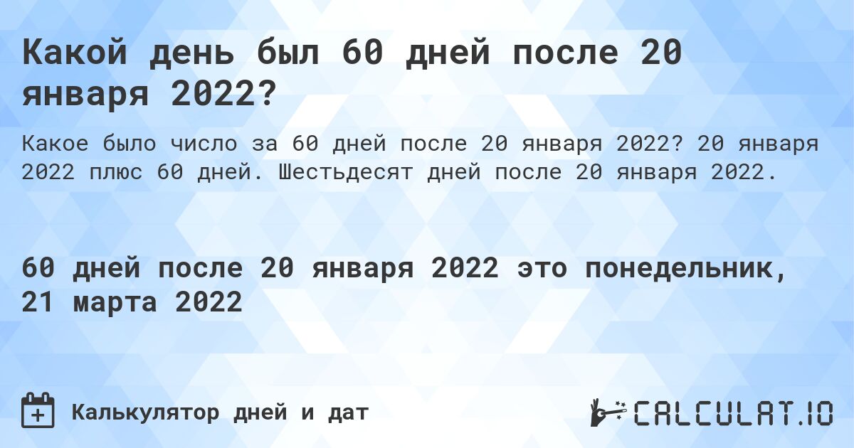 Какой день был 60 дней после 20 января 2022?. 20 января 2022 плюс 60 дней. Шестьдесят дней после 20 января 2022.