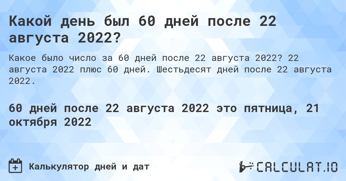 Какой день был 60 дней после 22 августа 2022?. 22 августа 2022 плюс 60 дней. Шестьдесят дней после 22 августа 2022.