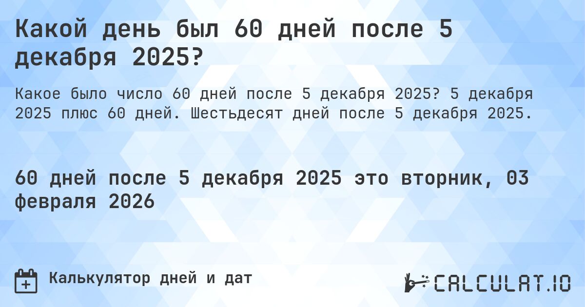 Какой день был 60 дней после 5 декабря 2025?. 5 декабря 2025 плюс 60 дней. Шестьдесят дней после 5 декабря 2025.
