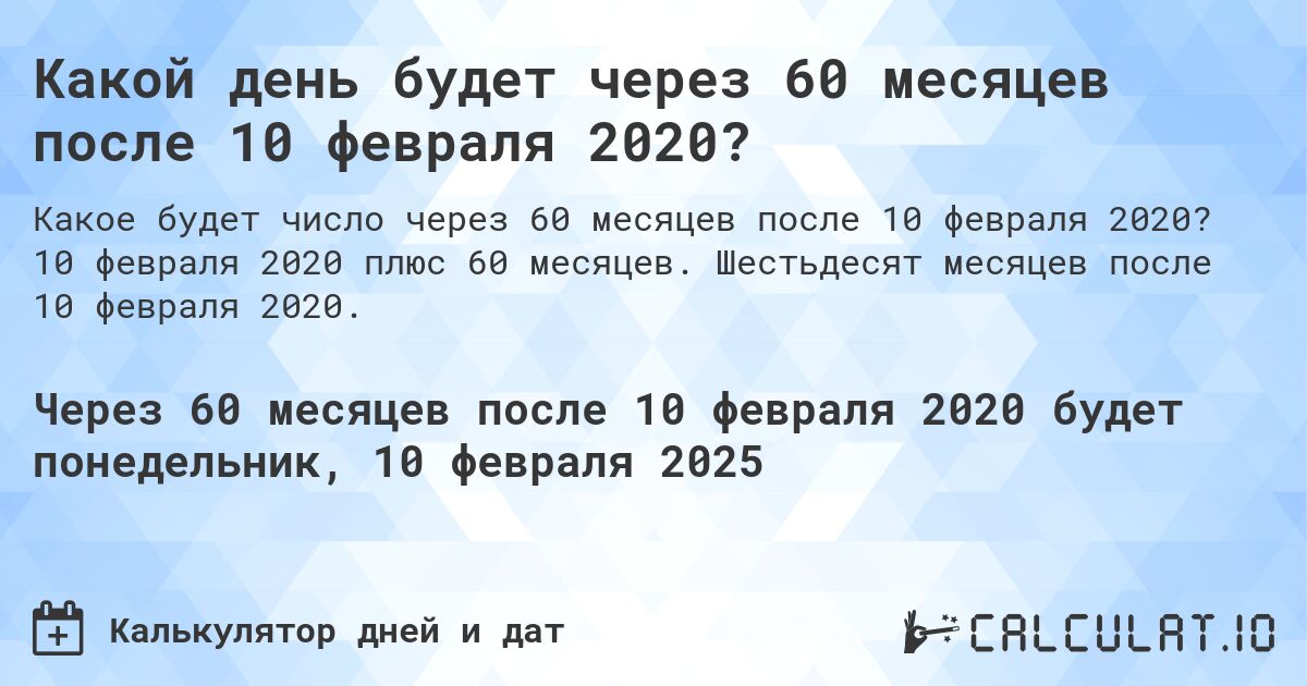 Какой день будет через 60 месяцев после 10 февраля 2020?. 10 февраля 2020 плюс 60 месяцев. Шестьдесят месяцев после 10 февраля 2020.