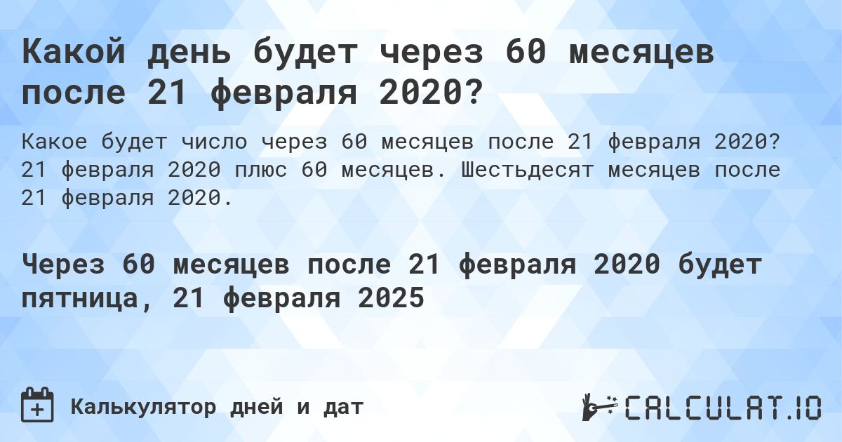 Какой день будет через 60 месяцев после 21 февраля 2020?. 21 февраля 2020 плюс 60 месяцев. Шестьдесят месяцев после 21 февраля 2020.