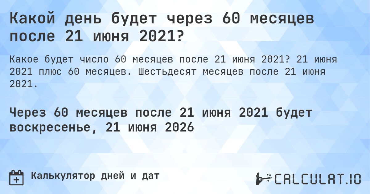 Какой день будет через 60 месяцев после 21 июня 2021?. 21 июня 2021 плюс 60 месяцев. Шестьдесят месяцев после 21 июня 2021.
