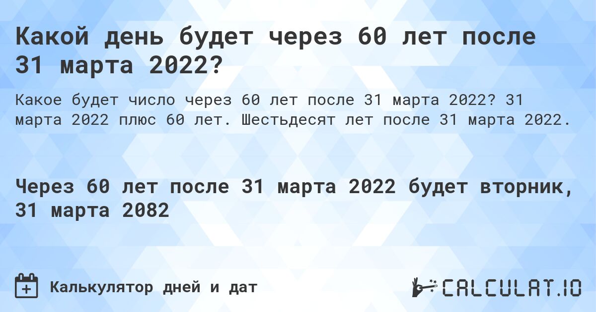 Какой день будет через 60 лет после 31 марта 2022?. 31 марта 2022 плюс 60 лет. Шестьдесят лет после 31 марта 2022.