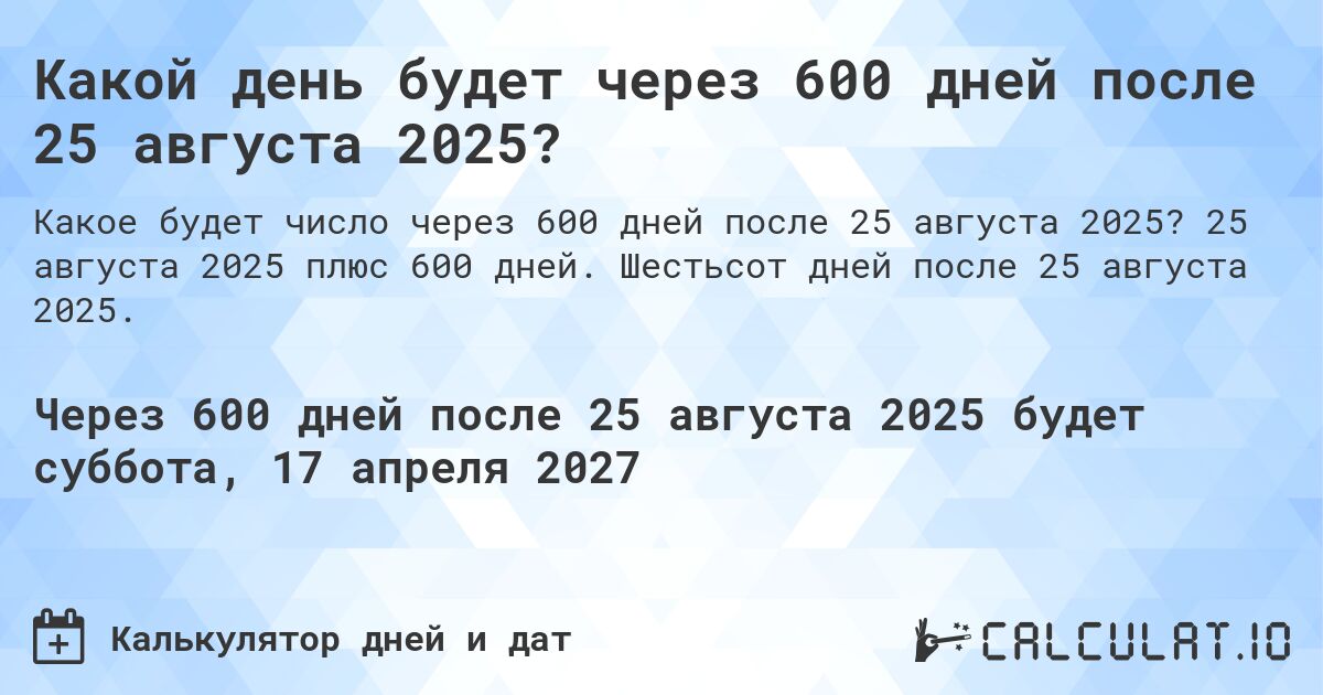 Какой день будет через 600 дней после 25 августа 2025?. 25 августа 2025 плюс 600 дней. Шестьсот дней после 25 августа 2025.