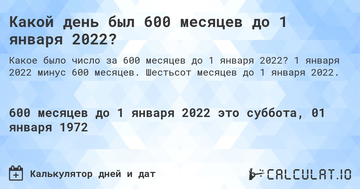 Какой день был 600 месяцев до 1 января 2022?. 1 января 2022 минус 600 месяцев. Шестьсот месяцев до 1 января 2022.