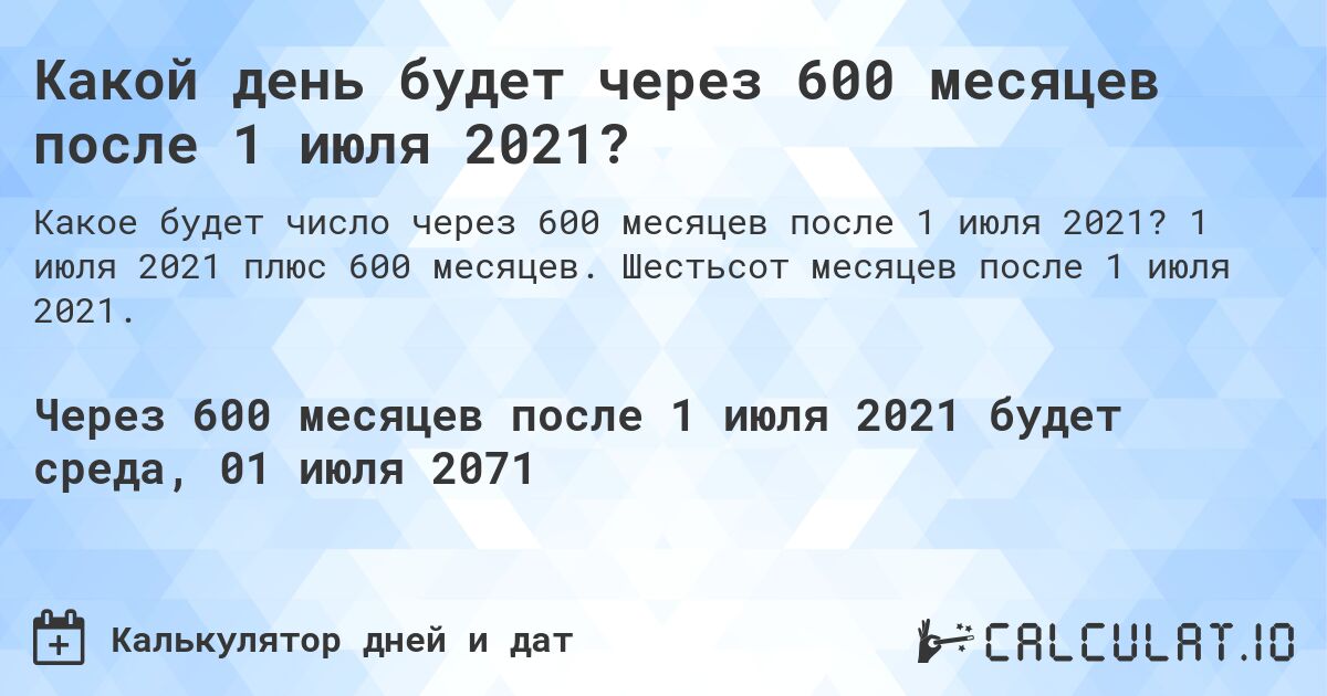 Какой день будет через 600 месяцев после 1 июля 2021?. 1 июля 2021 плюс 600 месяцев. Шестьсот месяцев после 1 июля 2021.