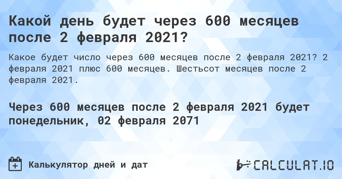Какой день будет через 600 месяцев после 2 февраля 2021?. 2 февраля 2021 плюс 600 месяцев. Шестьсот месяцев после 2 февраля 2021.