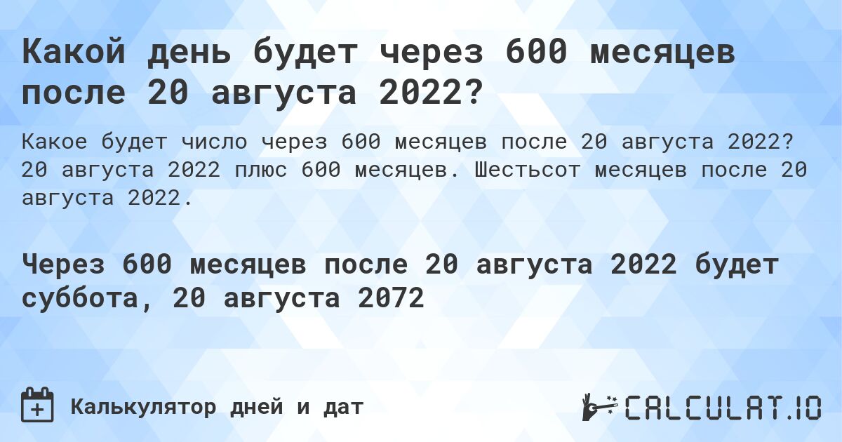 Какой день будет через 600 месяцев после 20 августа 2022?. 20 августа 2022 плюс 600 месяцев. Шестьсот месяцев после 20 августа 2022.