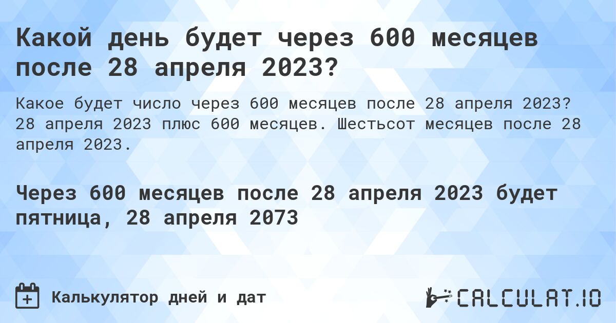 Какой день будет через 600 месяцев после 28 апреля 2023?. 28 апреля 2023 плюс 600 месяцев. Шестьсот месяцев после 28 апреля 2023.