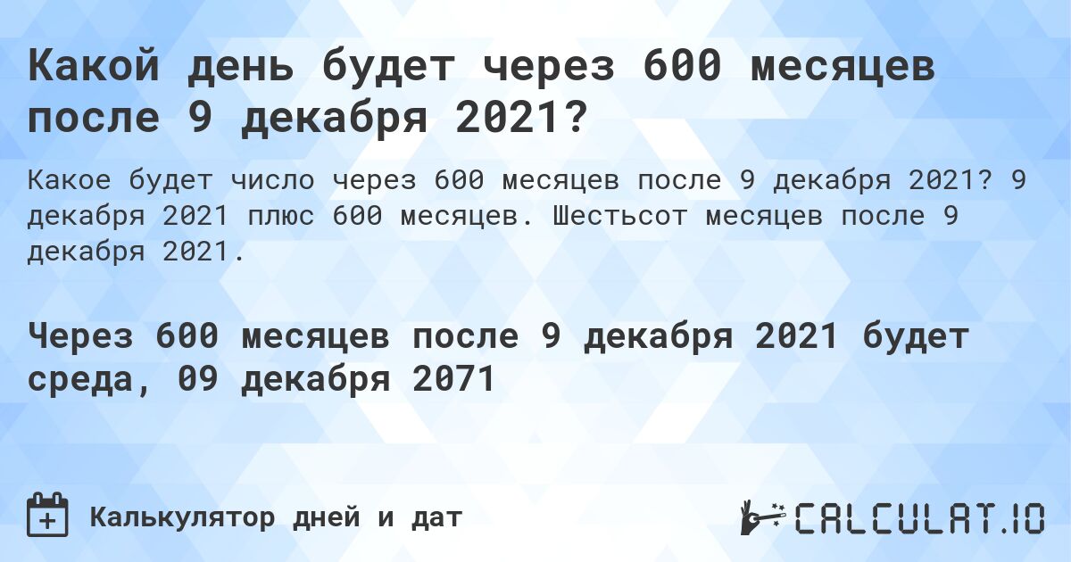 Какой день будет через 600 месяцев после 9 декабря 2021?. 9 декабря 2021 плюс 600 месяцев. Шестьсот месяцев после 9 декабря 2021.