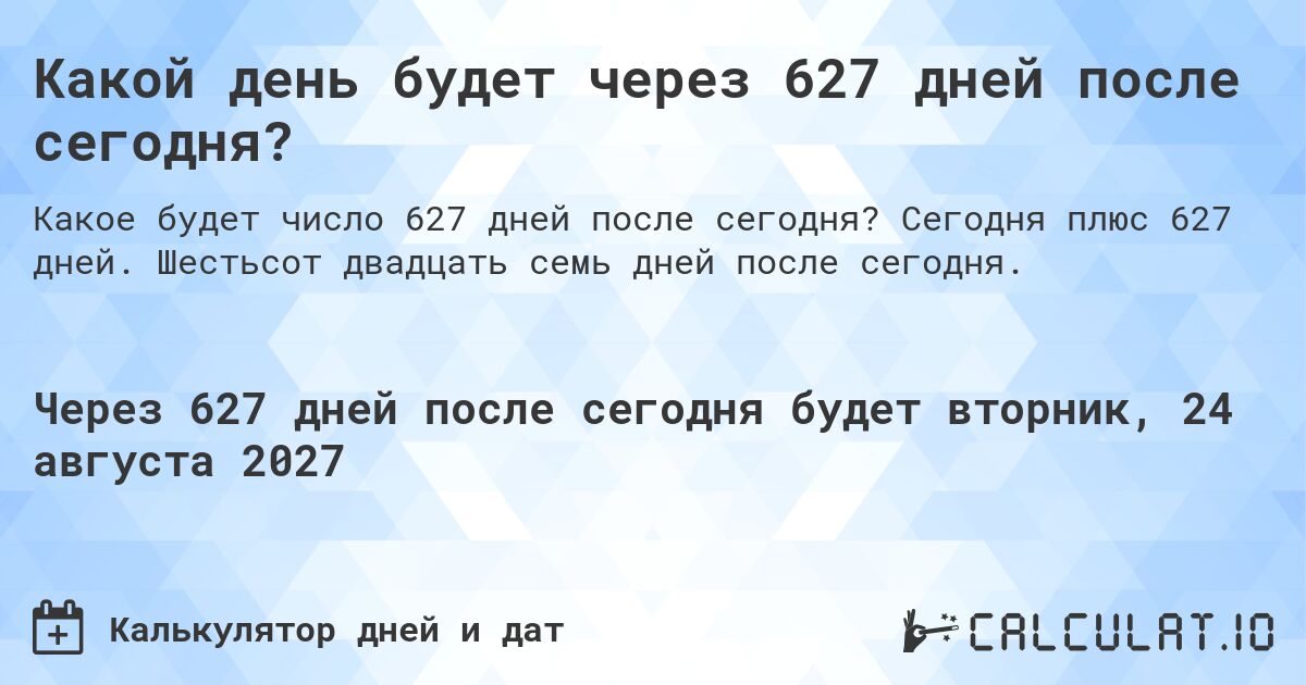 Какой день будет через 627 дней после сегодня?. Сегодня плюс 627 дней. Шестьсот двадцать семь дней после сегодня.