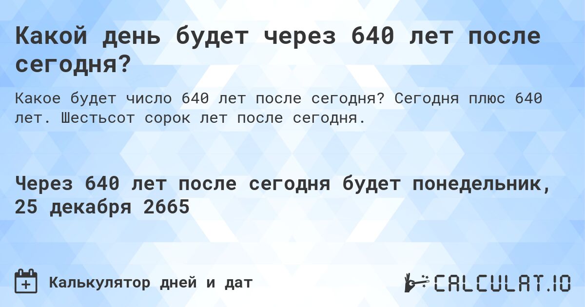 Какой день будет через 640 лет после сегодня?. Сегодня плюс 640 лет. Шестьсот сорок лет после сегодня.