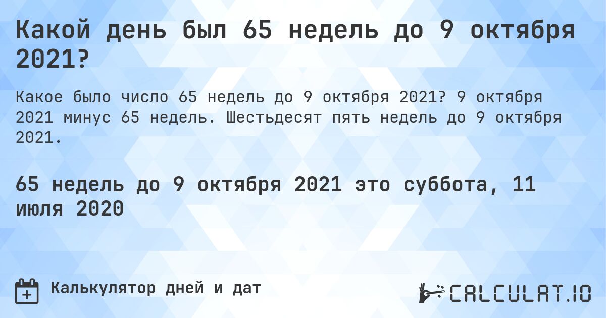 Какой день был 65 недель до 9 октября 2021?. 9 октября 2021 минус 65 недель. Шестьдесят пять недель до 9 октября 2021.