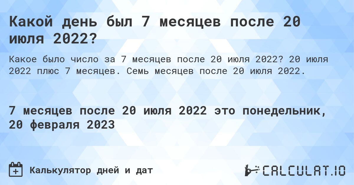 Какой день был 7 месяцев после 20 июля 2022?. 20 июля 2022 плюс 7 месяцев. Семь месяцев после 20 июля 2022.
