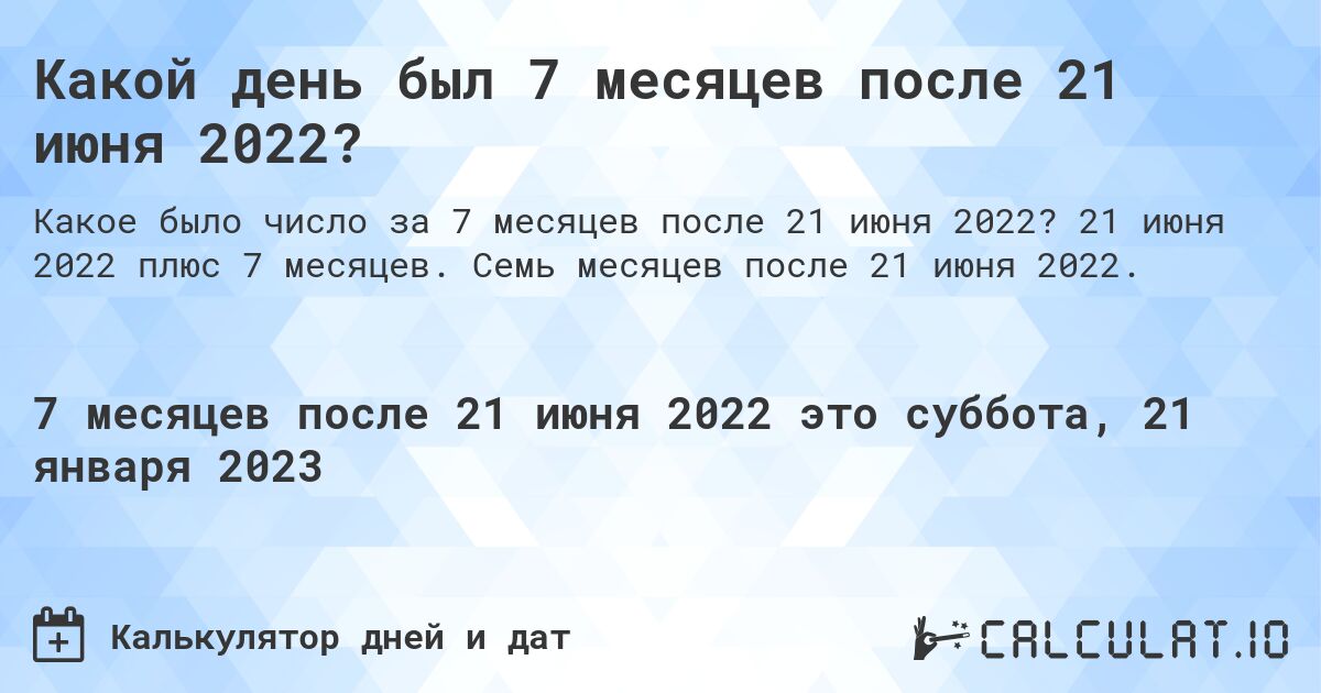 Какой день был 7 месяцев после 21 июня 2022?. 21 июня 2022 плюс 7 месяцев. Семь месяцев после 21 июня 2022.