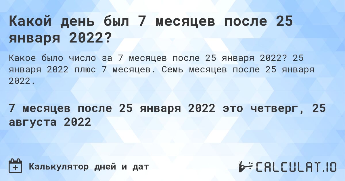 Какой день был 7 месяцев после 25 января 2022?. 25 января 2022 плюс 7 месяцев. Семь месяцев после 25 января 2022.