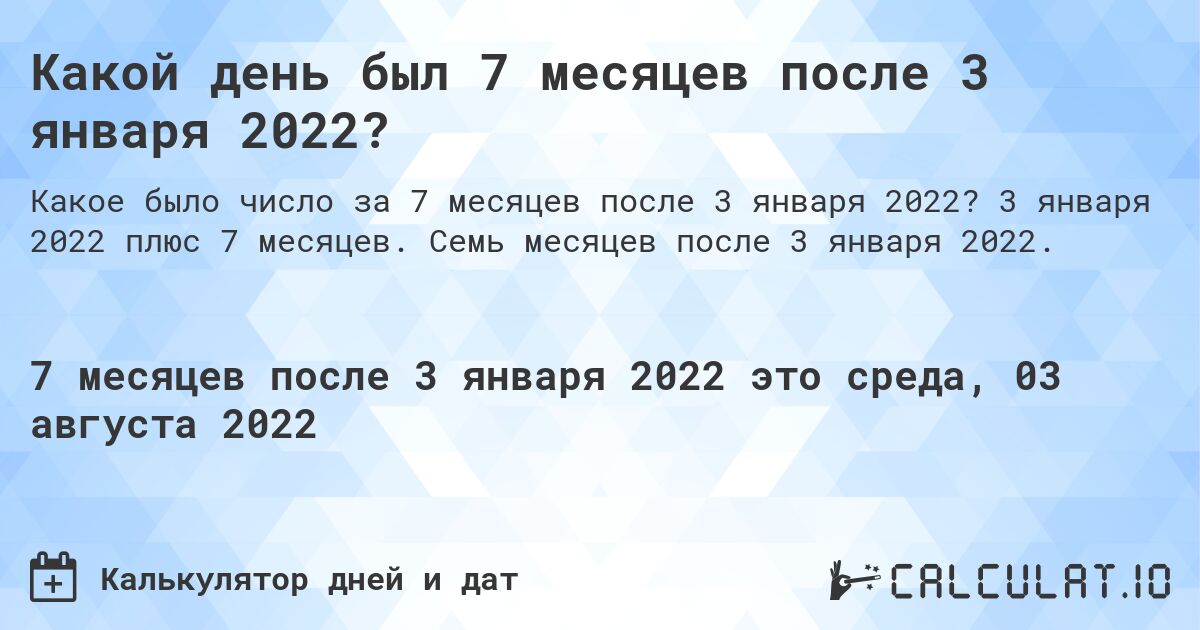 Какой день был 7 месяцев после 3 января 2022?. 3 января 2022 плюс 7 месяцев. Семь месяцев после 3 января 2022.