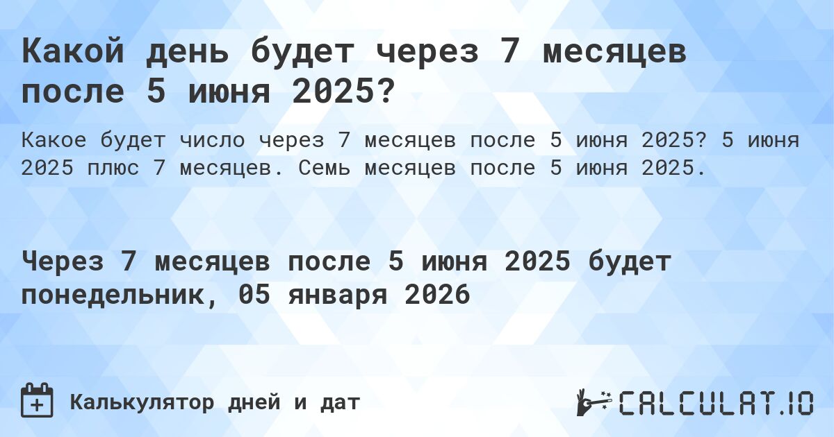 Какой день будет через 7 месяцев после 5 июня 2025?. 5 июня 2025 плюс 7 месяцев. Семь месяцев после 5 июня 2025.