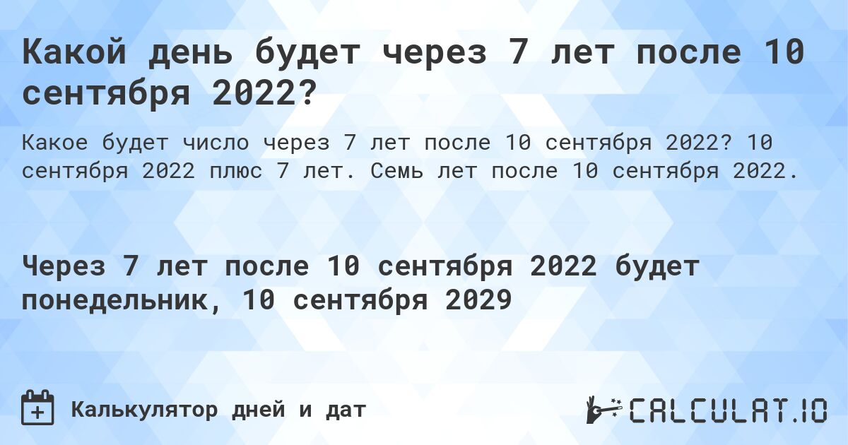 Какой день будет через 7 лет после 10 сентября 2022?. 10 сентября 2022 плюс 7 лет. Семь лет после 10 сентября 2022.
