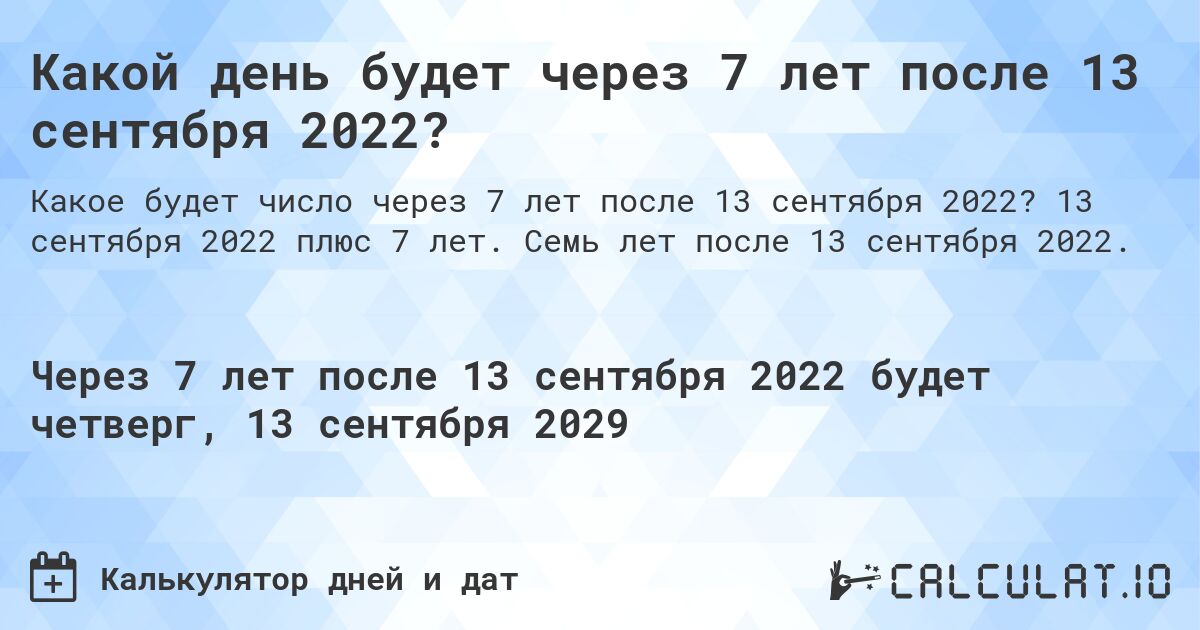 Какой день будет через 7 лет после 13 сентября 2022?. 13 сентября 2022 плюс 7 лет. Семь лет после 13 сентября 2022.