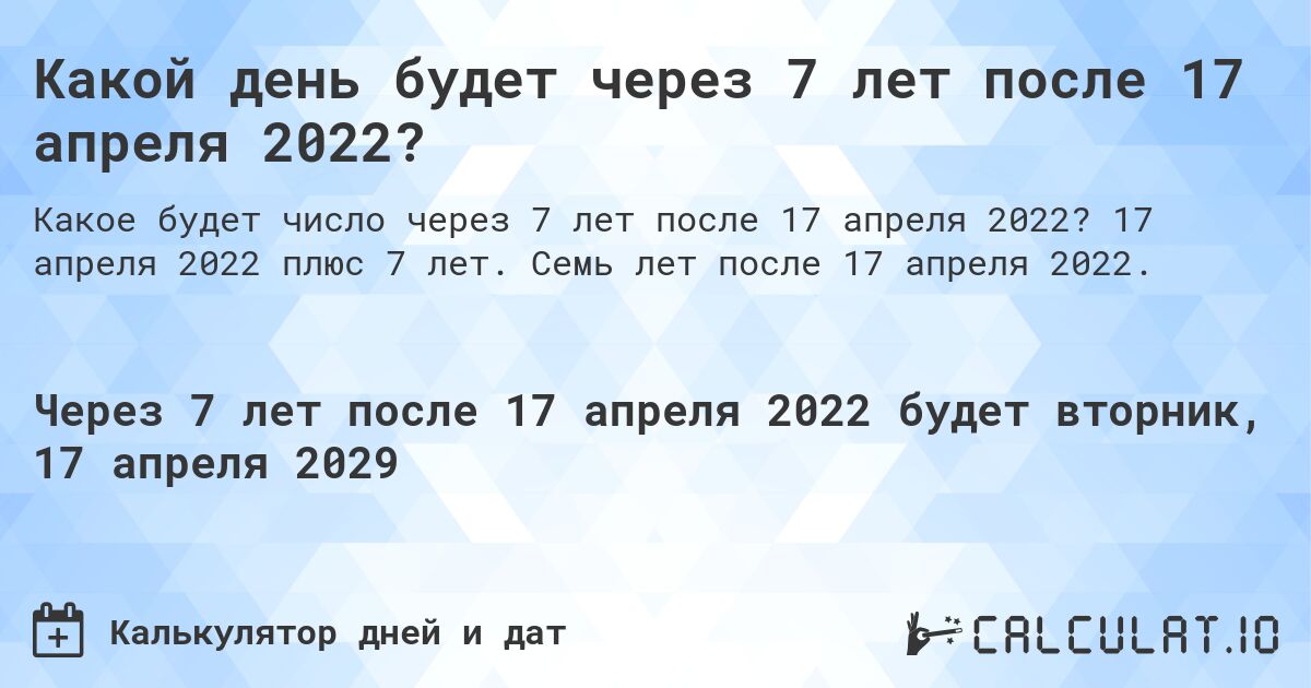 Какой день будет через 7 лет после 17 апреля 2022?. 17 апреля 2022 плюс 7 лет. Семь лет после 17 апреля 2022.