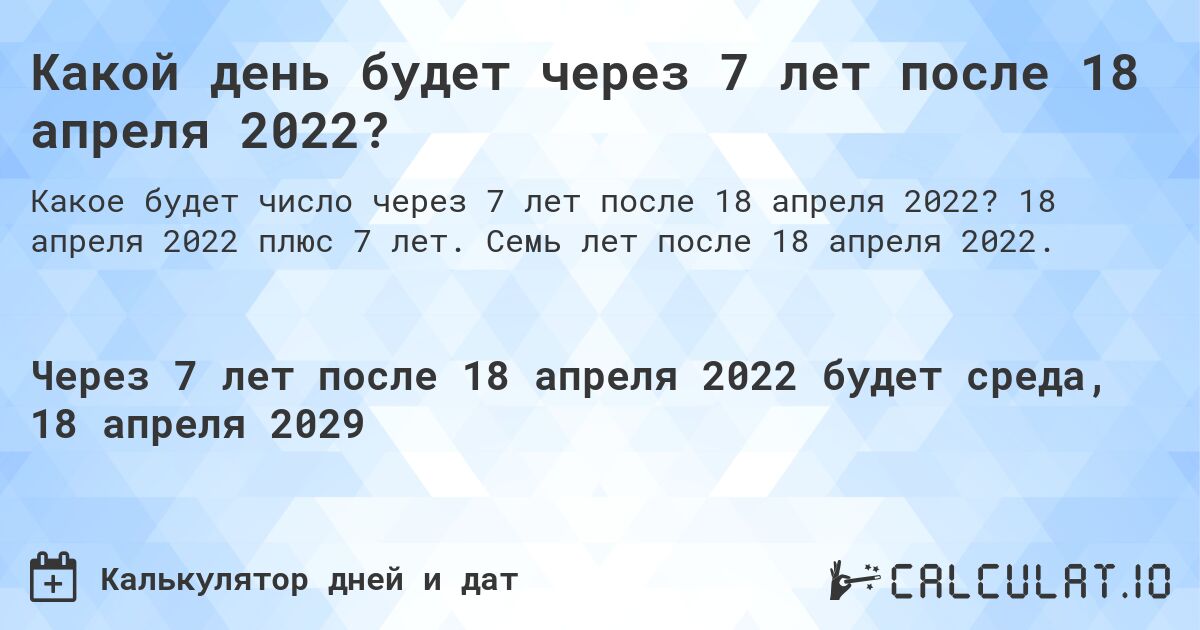 Какой день будет через 7 лет после 18 апреля 2022?. 18 апреля 2022 плюс 7 лет. Семь лет после 18 апреля 2022.