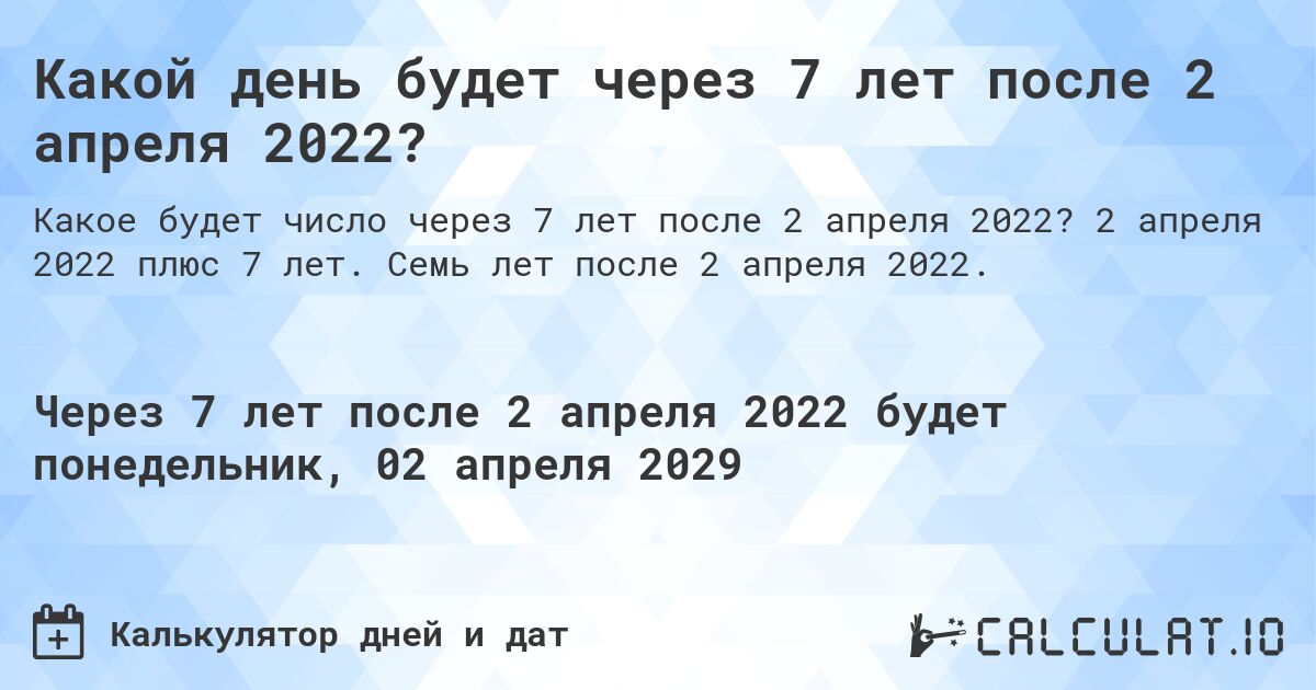 Какой день будет через 7 лет после 2 апреля 2022?. 2 апреля 2022 плюс 7 лет. Семь лет после 2 апреля 2022.