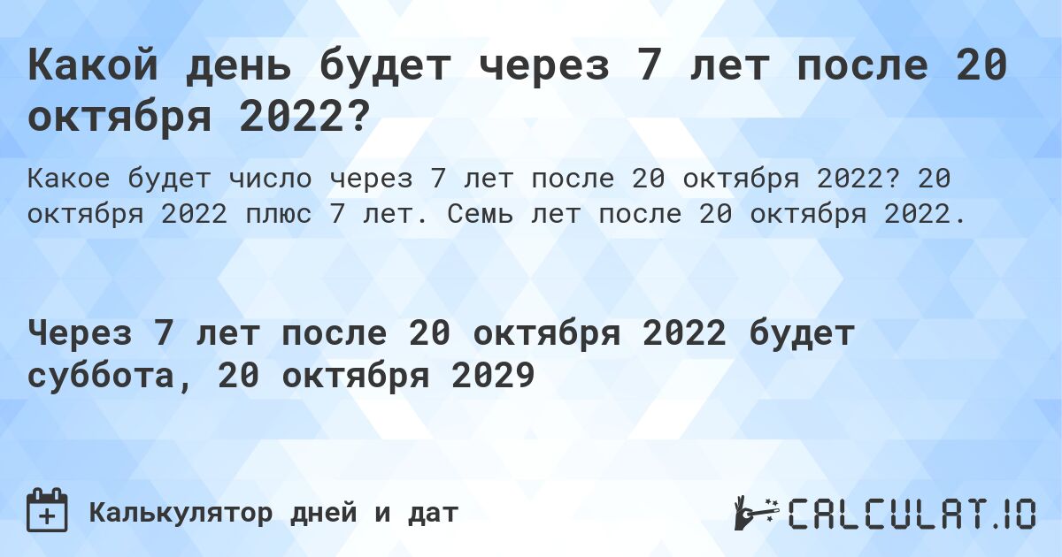 Какой день будет через 7 лет после 20 октября 2022?. 20 октября 2022 плюс 7 лет. Семь лет после 20 октября 2022.
