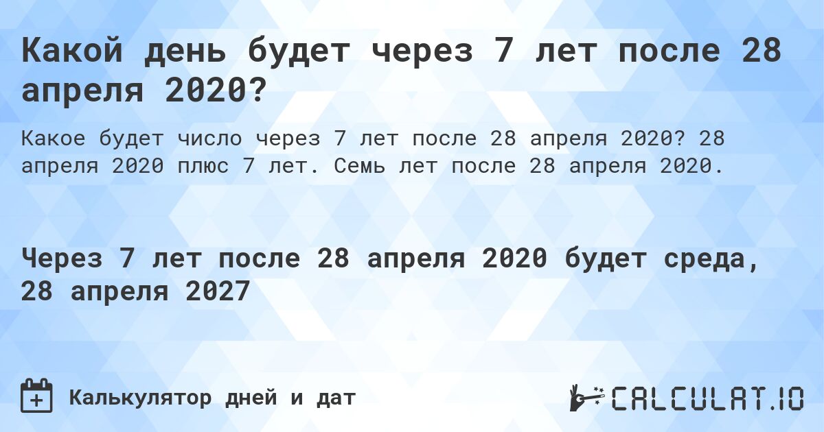 Какой день будет через 7 лет после 28 апреля 2020?. 28 апреля 2020 плюс 7 лет. Семь лет после 28 апреля 2020.