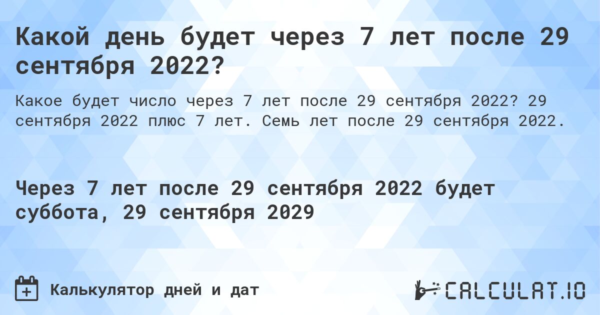 Какой день будет через 7 лет после 29 сентября 2022?. 29 сентября 2022 плюс 7 лет. Семь лет после 29 сентября 2022.