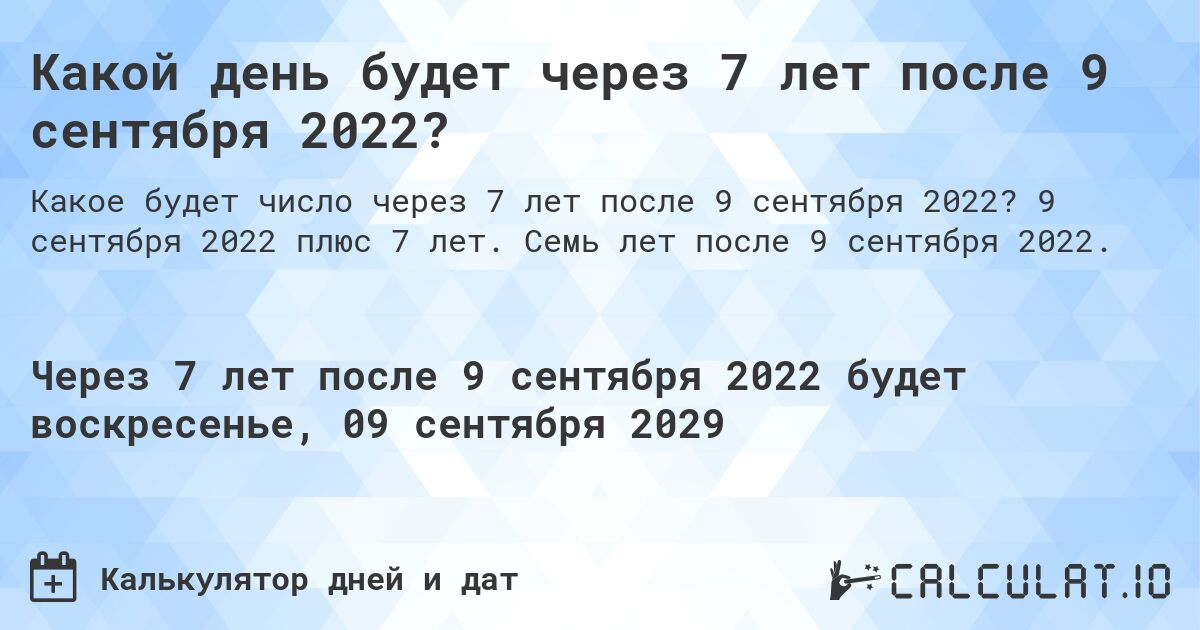 Какой день будет через 7 лет после 9 сентября 2022?. 9 сентября 2022 плюс 7 лет. Семь лет после 9 сентября 2022.