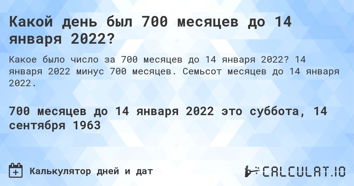 Какой день был 700 месяцев до 14 января 2022?. 14 января 2022 минус 700 месяцев. Семьсот месяцев до 14 января 2022.