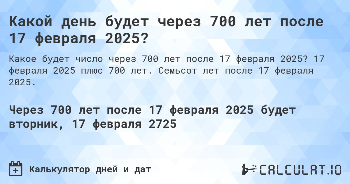 Какой день будет через 700 лет после 17 февраля 2025?. 17 февраля 2025 плюс 700 лет. Семьсот лет после 17 февраля 2025.